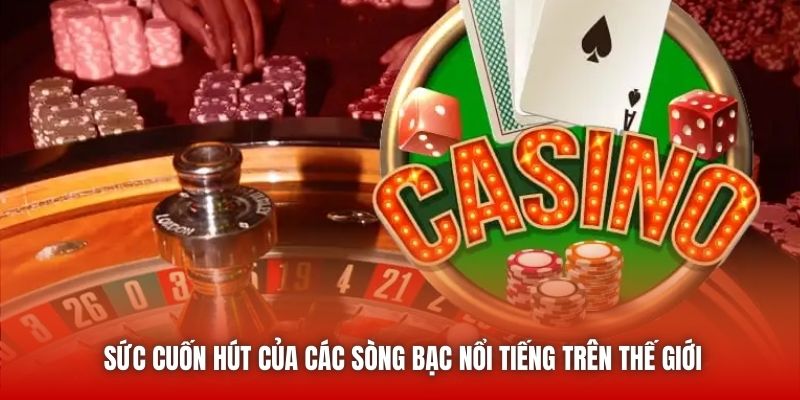 Sức cuốn hút của các sòng bạc nổi tiếng trên thế giới